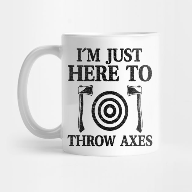 I'm Just Here To Throw Axes Funny Axe Throwing by Kuehni